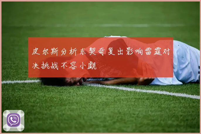 皮尔斯分析东契奇复出影响雷霆对决挑战不容小觑