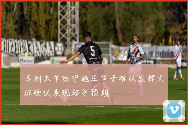 马刺末节防守施压华子难以发挥文班硬仗表现超乎预期