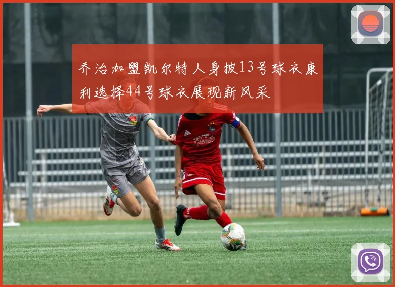 乔治加盟凯尔特人身披13号球衣康利选择44号球衣展现新风采